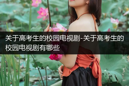 关于高考生的校园电视剧-关于高考生的校园电视剧有哪些