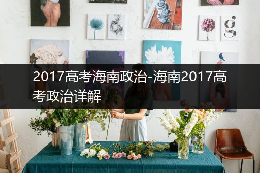 2017高考海南政治-海南2017高考政治详解