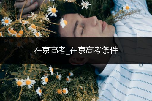 在京高考_在京高考条件