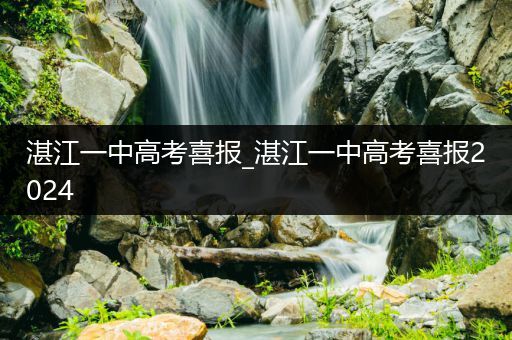 湛江一中高考喜报_湛江一中高考喜报2024